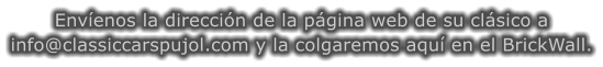 Envenos la direccin de la pgina web de su clsico a info@classiccarspujol.com y la colgaremos aqu en el BrickWall.